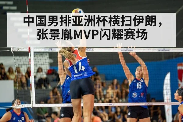 中国男排亚洲杯横扫伊朗，张景胤MVP闪耀赛场